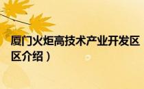 厦门火炬高技术产业开发区（关于厦门火炬高技术产业开发区介绍）