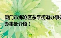 厦门市海沧区东孚街道办事处（关于厦门市海沧区东孚街道办事处介绍）