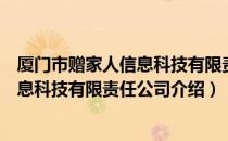 厦门市赠家人信息科技有限责任公司（关于厦门市赠家人信息科技有限责任公司介绍）