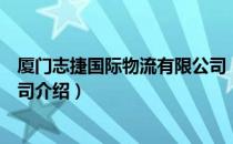 厦门志捷国际物流有限公司（关于厦门志捷国际物流有限公司介绍）