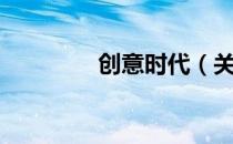 创意时代（关于创意时代）