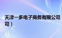 天津一多电子商务有限公司（关于天津一多电子商务有限公司）