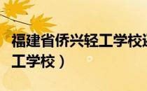 福建省侨兴轻工学校还招生吗（福建省侨兴轻工学校）