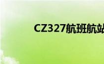 CZ327航班航站（cz327航班）