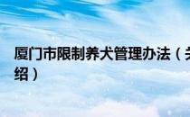 厦门市限制养犬管理办法（关于厦门市限制养犬管理办法介绍）