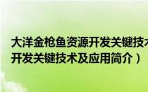 大洋金枪鱼资源开发关键技术及应用（关于大洋金枪鱼资源开发关键技术及应用简介）