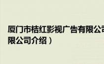 厦门市桔红影视广告有限公司（关于厦门市桔红影视广告有限公司介绍）