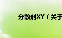 分散剂XY（关于分散剂XY介绍）