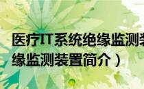 医疗IT系统绝缘监测装置（关于医疗IT系统绝缘监测装置简介）