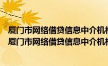 厦门市网络借贷信息中介机构备案登记管理暂行办法（关于厦门市网络借贷信息中介机构备案登记管理暂行办法介绍）