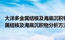 大洋多金属结核及海底沉积物分析方法标准（关于大洋多金属结核及海底沉积物分析方法标准简介）