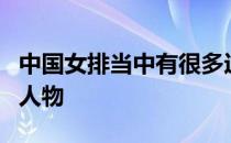 中国女排当中有很多运动员都成为了世界知名人物