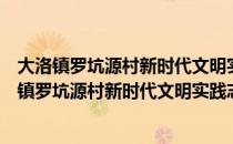 大洛镇罗坑源村新时代文明实践志愿服务小分队（关于大洛镇罗坑源村新时代文明实践志愿服务小分队简介）