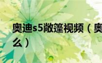 奥迪s5敞篷视频（奥迪s5敞篷打开方法是什么）