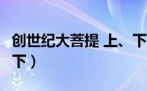 创世纪大菩提 上、下（关于创世纪大菩提 上、下）