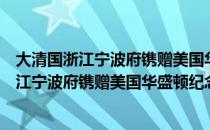 大清国浙江宁波府镌赠美国华盛顿纪念塔碑（关于大清国浙江宁波府镌赠美国华盛顿纪念塔碑简介）