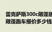 雷克萨斯300c敞篷版价格（雷克萨斯is300c敞篷跑车报价多少钱）