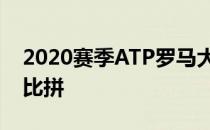 2020赛季ATP罗马大师赛展开男单第二轮的比拼