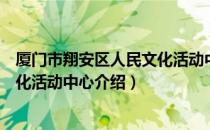 厦门市翔安区人民文化活动中心（关于厦门市翔安区人民文化活动中心介绍）