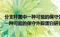 分支杆菌中一种可能的保守外膜蛋白研究（关于分支杆菌中一种可能的保守外膜蛋白研究介绍）