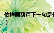 依样画葫芦下一句是什么（依样画葫芦的意思）