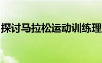 探讨马拉松运动训练理念及训练有效性的分析