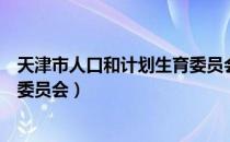 天津市人口和计划生育委员会（关于天津市人口和计划生育委员会）