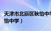 天津市北辰区秋怡中学（关于天津市北辰区秋怡中学）