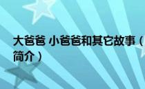 大爸爸 小爸爸和其它故事（关于大爸爸 小爸爸和其它故事简介）