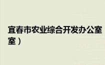 宜春市农业综合开发办公室（关于宜春市农业综合开发办公室）