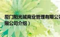 厦门阳光城商业管理有限公司（关于厦门阳光城商业管理有限公司介绍）