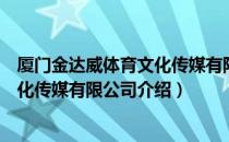 厦门金达威体育文化传媒有限公司（关于厦门金达威体育文化传媒有限公司介绍）