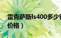 雷克萨斯ls400多少钱一辆（雷克萨斯ls400价格）