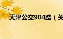 天津公交904路（关于天津公交904路）