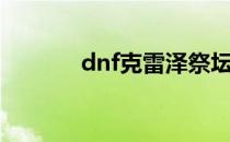 dnf克雷泽祭坛（dnf克雷泽）