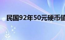 民国92年50元硬币值多少钱（民国92年）