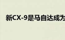 新CX-9是马自达成为奢侈品牌的第一步吗