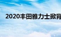 2020丰田雅力士掀背车细节和加拿大定价