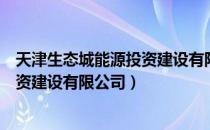 天津生态城能源投资建设有限公司（关于天津生态城能源投资建设有限公司）