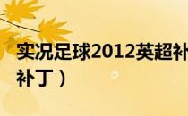 实况足球2012英超补丁（实况足球2012中超补丁）