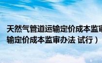 天然气管道运输定价成本监审办法 试行（关于天然气管道运输定价成本监审办法 试行）