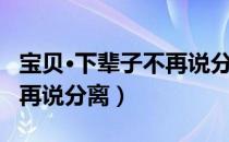 宝贝·下辈子不再说分离（关于宝贝·下辈子不再说分离）