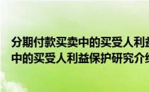 分期付款买卖中的买受人利益保护研究（关于分期付款买卖中的买受人利益保护研究介绍）