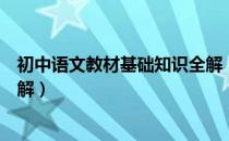 初中语文教材基础知识全解（关于初中语文教材基础知识全解）