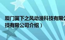 厦门翼下之风动漫科技有限公司（关于厦门翼下之风动漫科技有限公司介绍）