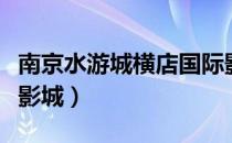 南京水游城横店国际影城影讯（南京横店国际影城）