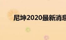 尼坤2020最新消息（尼坤最新消息）