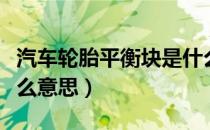 汽车轮胎平衡块是什么（汽车轮胎平衡块是什么意思）