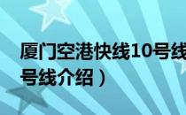 厦门空港快线10号线（关于厦门空港快线10号线介绍）