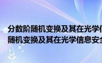 分数阶随机变换及其在光学信息安全中的应用（关于分数阶随机变换及其在光学信息安全中的应用介绍）